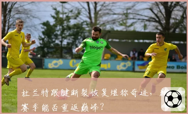 杜兰特跟腱断裂恢复堪称奇迹,新赛季能否重返巅峰?