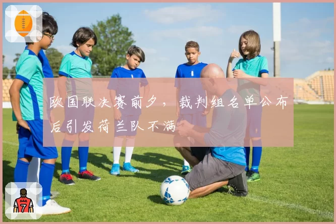 欧国联决赛前夕，裁判组名单公布后引发荷兰队不满
