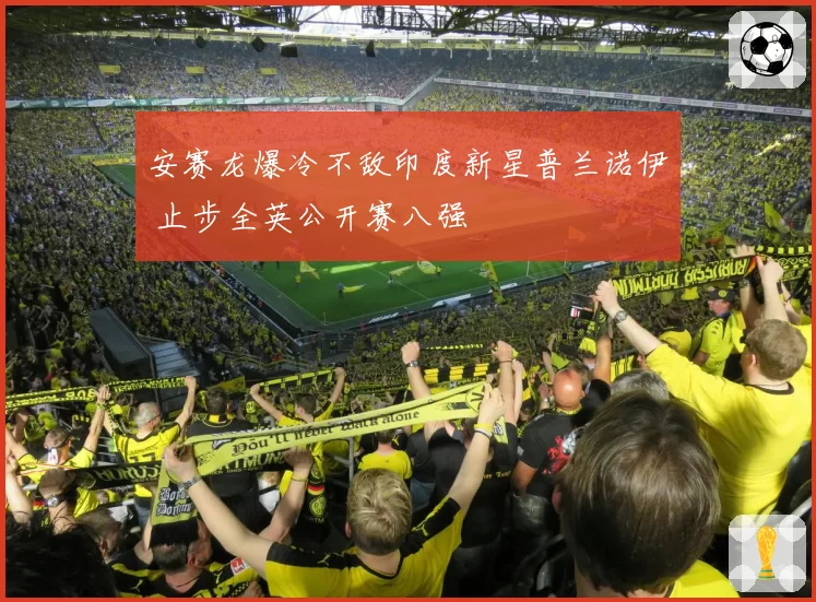 安赛龙爆冷不敌印度新星普兰诺伊 止步全英公开赛八强