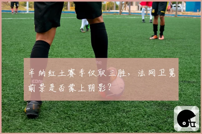 辛纳红土赛季仅取三胜，法网卫冕前景是否蒙上阴影？